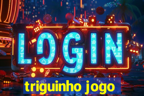 triguinho jogo